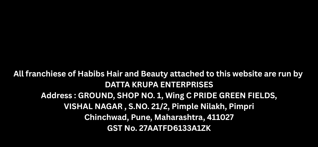 All franchiese of Habibs Hair and Beauty attached to this website are run by DATTA KRUPA ENTERPRISES Address GROUND, SHOP NO. 1, Wing C PRIDE GREEN FIELDS, VISHAL NAGAR , S.NO. 212, Pimple Nilakh